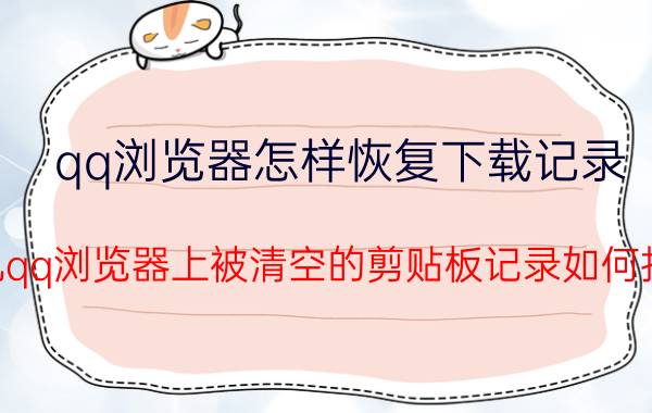 qq浏览器怎样恢复下载记录 手机qq浏览器上被清空的剪贴板记录如何找回？